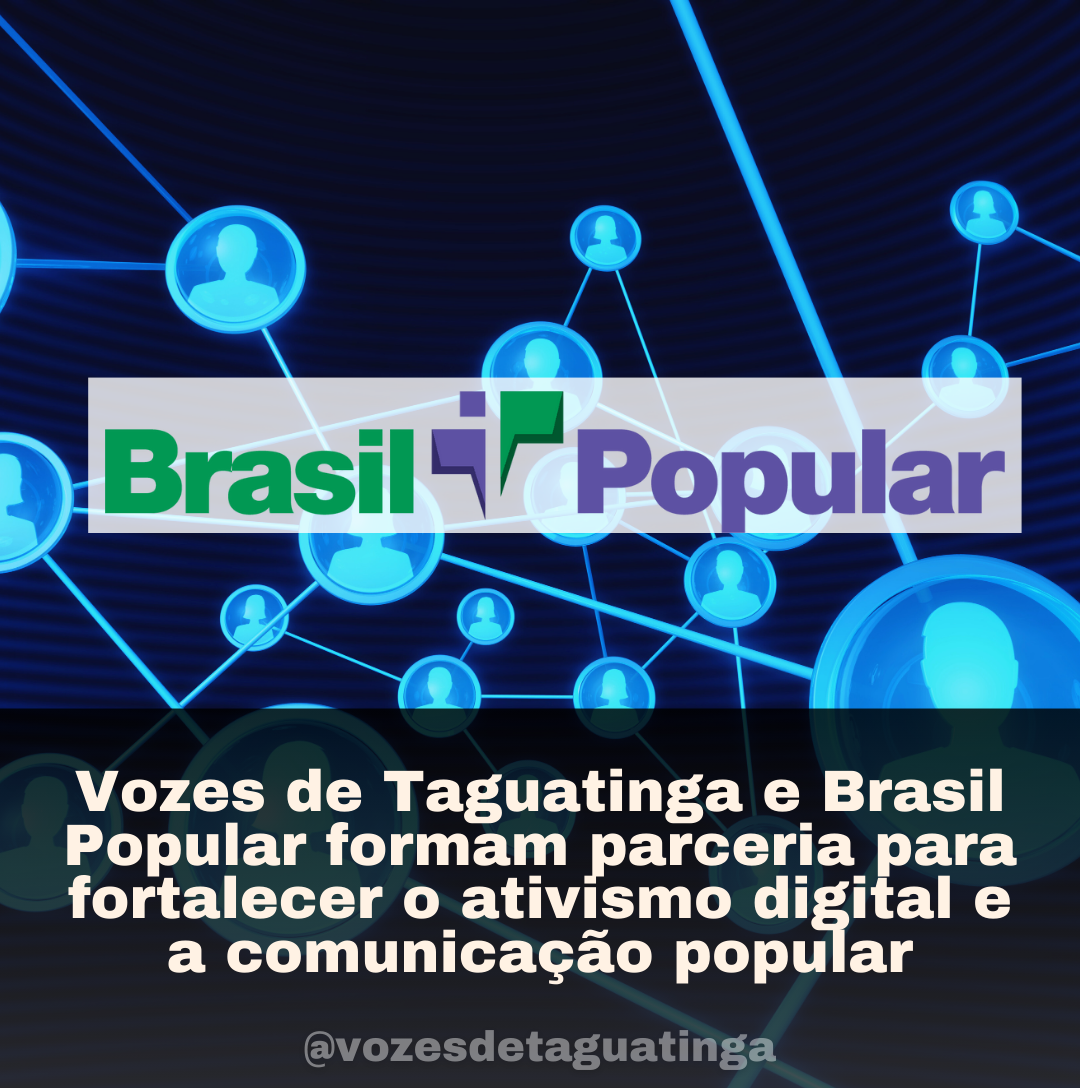 Vozes de Taguatinga e Brasil Popular formam parceria para fortalecer o ativismo digital e a comunicação popular