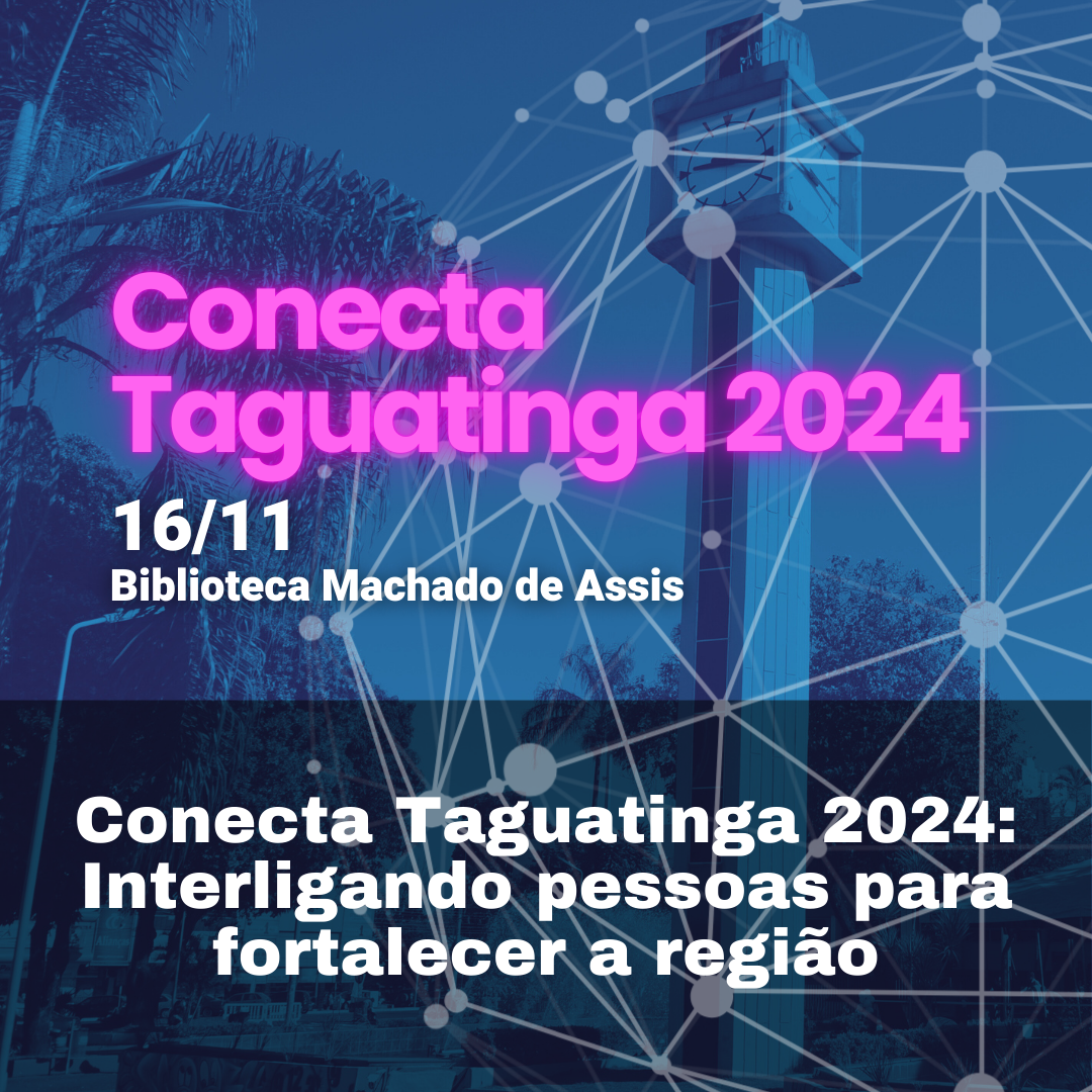 Conecta Taguatinga 2024: Interligando pessoas para fortalecer a região