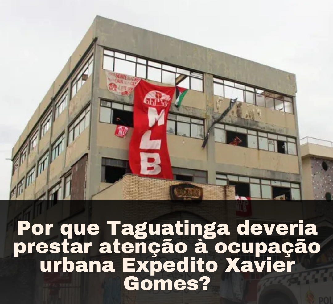 Por que Taguatinga deveria prestar atenção à ocupação urbana Expedito Xavier Gomes?